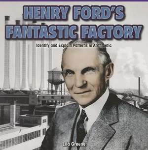 Henry Ford's Fantastic Factory: Identify and Explain Patterns in Arithmetic de Lila Greene