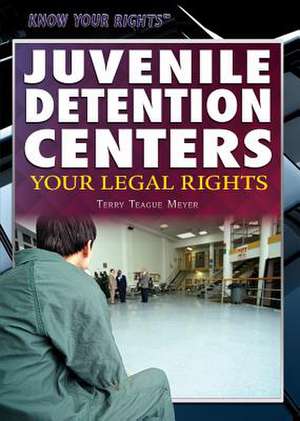 Juvenile Detention Centers: Your Legal Rights de Terry Teague Meyer