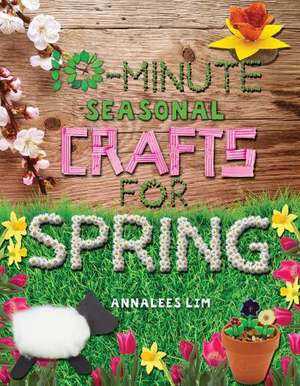 10-Minute Seasonal Crafts for Spring de Annalees Lim