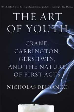 The Art of Youth: Crane, Carrington, Gershwin, and the Nature of First Acts de Nicholas Delbanco