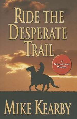 Ride the Desperate Trail de Mike Kearby