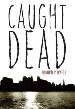 Caught Dead de Dorothy P. O'Neill