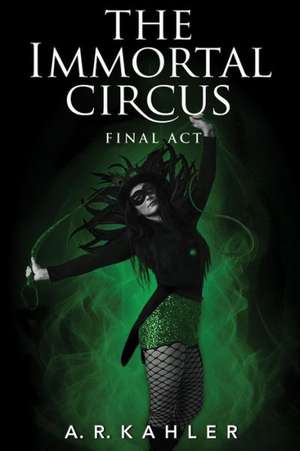 The Immortal Circus: Final ACT de A. R. Kahler