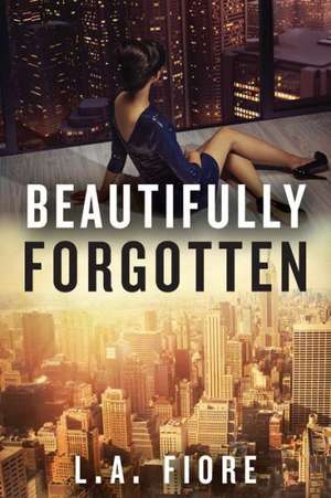 Beautifully Forgotten de L. A. Fiore