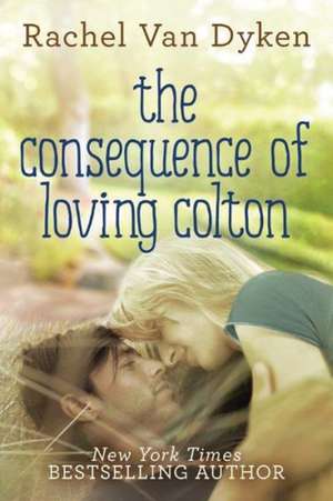 The Consequence of Loving Colton de Rachel van Dyken