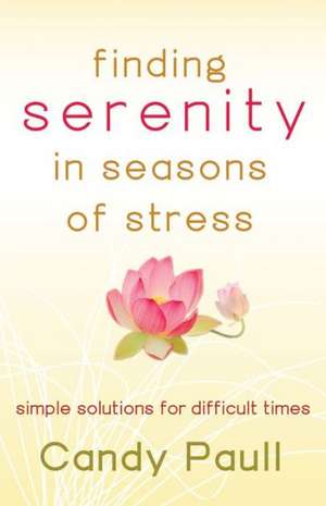 Finding Serenity in Seasons of Stress: Simple Solutions for Difficult Times de Candy Paull