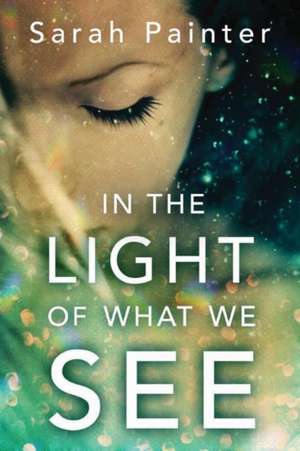 In the Light of What We See de Sarah Painter