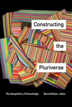 Constructing the Pluriverse – The Geopolitics of Knowledge de Bernd Reiter