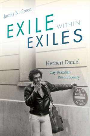 Exile within Exiles – Herbert Daniel, Gay Brazilian Revolutionary de James N. Green