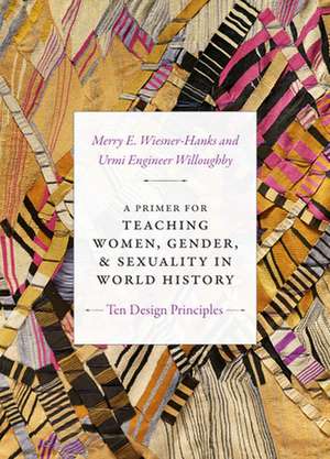 A Primer for Teaching Women, Gender, and Sexuali – Ten Design Principles de Merry E. Wiesner–hanks