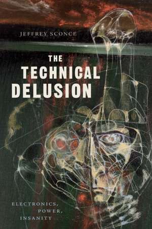 The Technical Delusion – Electronics, Power, Insanity de Jeffrey Sconce