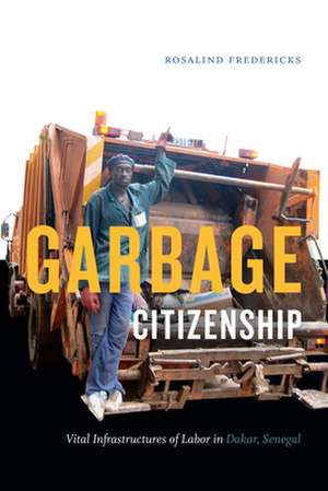 Garbage Citizenship – Vital Infrastructures of Labor in Dakar, Senegal de Rosalind Fredericks