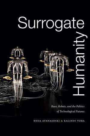 Surrogate Humanity – Race, Robots, and the Politics of Technological Futures de Neda Atanasoski