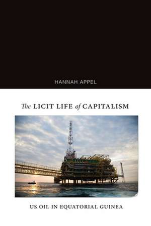 The Licit Life of Capitalism – US Oil in Equatorial Guinea de Hannah Appel