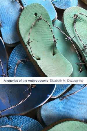 Allegories of the Anthropocene de Elizabeth M. Deloughrey