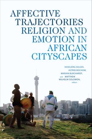 Affective Trajectories – Religion and Emotion in African Cityscapes de Hansjörg Dilger