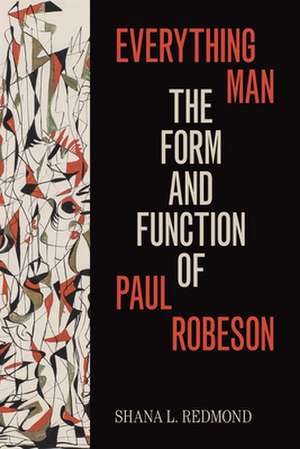 Everything Man – The Form and Function of Paul Robeson de Shana L. Redmond