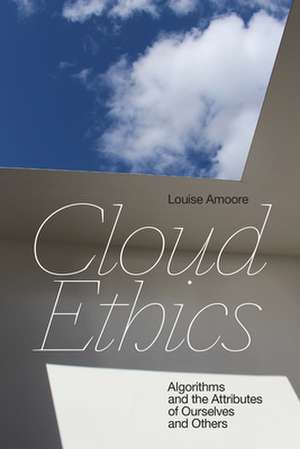 Cloud Ethics – Algorithms and the Attributes of Ourselves and Others de Louise Amoore