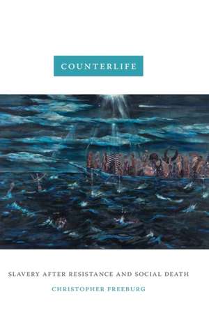 Counterlife – Slavery after Resistance and Social Death de Christopher Freeburg