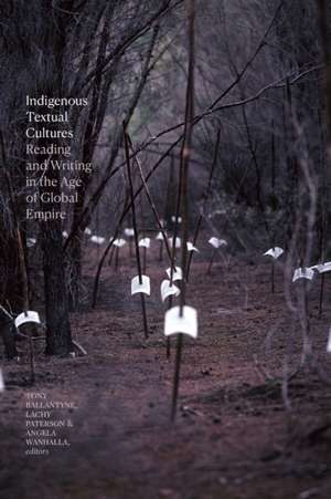 Indigenous Textual Cultures – Reading and Writing in the Age of Global Empire de Tony Ballantyne