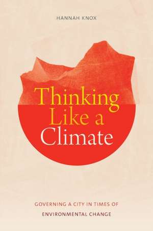 Thinking Like a Climate – Governing a City in Times of Environmental Change de Hannah Knox