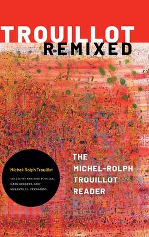 Trouillot Remixed – The Michel–Rolph Trouillot Reader de Michel–rolph Trouillot