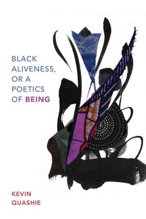 Black Aliveness, or A Poetics of Being de Kevin Quashie