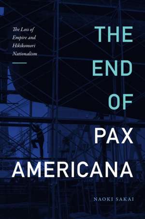 The End of Pax Americana – The Loss of Empire and Hikikomori Nationalism de Naoki Sakai