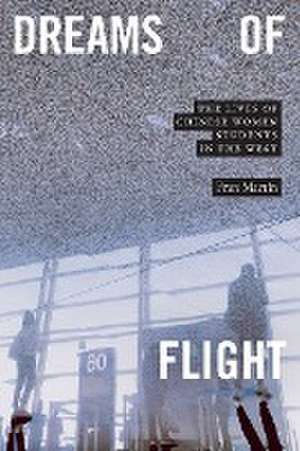 Dreams of Flight – The Lives of Chinese Women Students in the West de Fran Martin