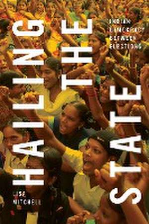 Hailing the State – Indian Democracy between Elections de Lisa Mitchell