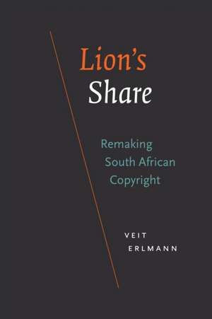 Lion`s Share – Remaking South African Copyright de Veit Erlmann