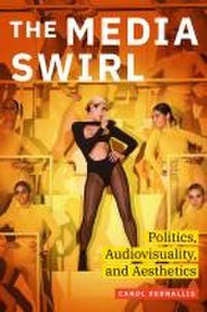 The Media Swirl – Politics, Audiovisuality, and Aesthetics de Carol Vernallis