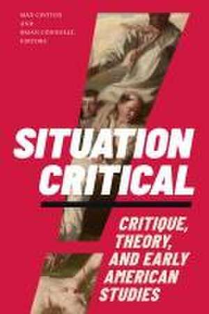 Situation Critical – Critique, Theory, and Early American Studies de Max Cavitch