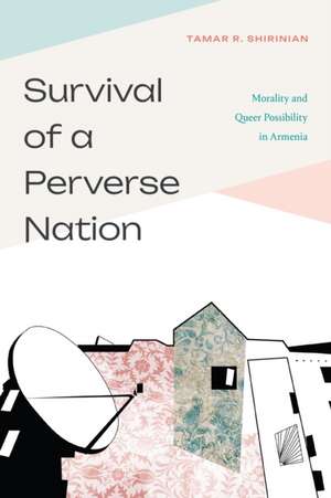 Survival of a Perverse Nation – Morality and Queer Possibility in Armenia de Tamar Shirinian