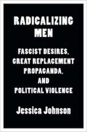 Radicalizing Men de Jessica Johnson