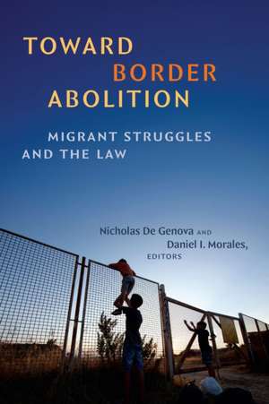 Toward Border Abolition de Nicholas De Genova