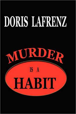 Murder Is a Habit: It Started with a Habit...It Ended with Murder. de Doris Lafrenz