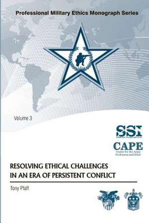 Resolving Ethical Challenges in an Era of Persistent Conflict de Tony Pfaff