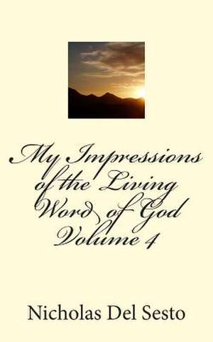 My Impressions of the Living Word of God Volume 4 de Nicholas Del Sesto