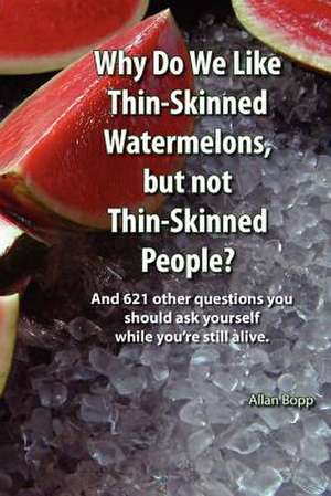 Why Do We Like Thin-Skinned Watermelons But Not Thin-Skinned People? de MR Allan Bopp