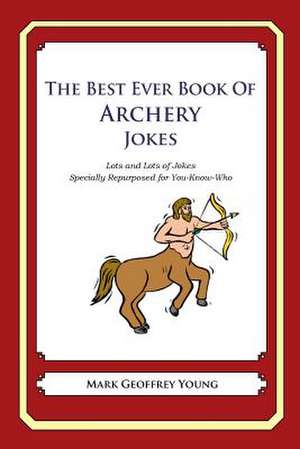 The Best Ever Book of Archery Jokes de Mark Geoffrey Young