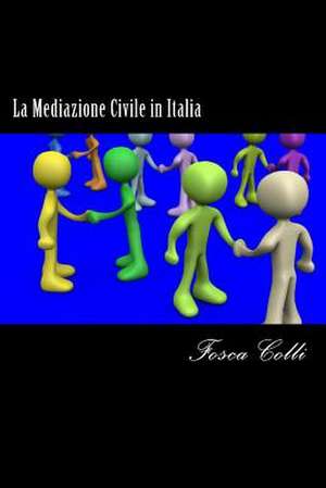 La Mediazione Civile in Italia de Fosca Colli