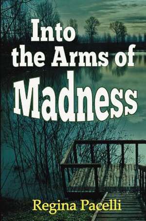 Into the Arms of Madness de Regina Pacelli