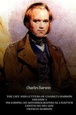 The Life and Letters of Charles Darwin Volume I Including an Autobiographical Ch de Charles Darwin