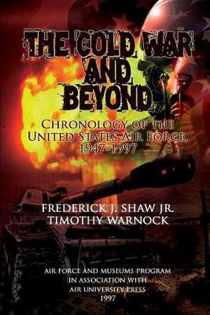 The Cold War and Beyond - Chronology of the Unied States Air Force, 1947-1997 de Frederick J. Shaw Jr