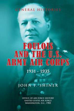 Foulois and the U.S. Army Air Corps 1931-1935 de John F. Shiner