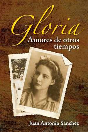 Gloria, Amores de Otros Tiempos de Juan Antonio Sanchez