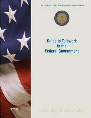 Guide to Telework in the Federal Government de United States Office of Pers Management