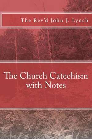 The Church Catechism with Notes de Rev John J. Lynch