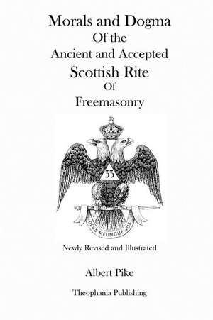 Morals and Dogma of the Ancient and Accepted Scottish Rite of Freemasonry (Newly Revised and Illustrated) de Albert Pike